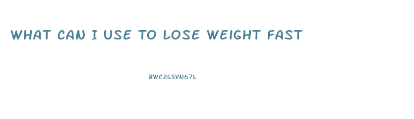 What Can I Use To Lose Weight Fast