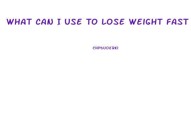 What Can I Use To Lose Weight Fast