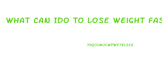 What Can Ido To Lose Weight Fast