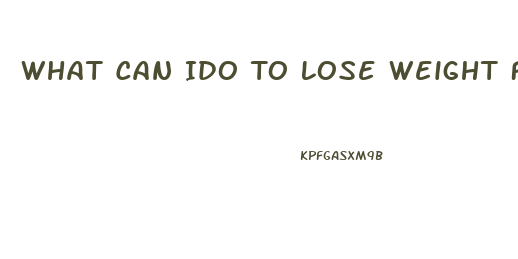What Can Ido To Lose Weight Fast