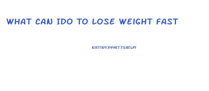 What Can Ido To Lose Weight Fast