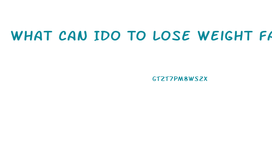 What Can Ido To Lose Weight Fast