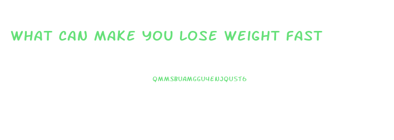 What Can Make You Lose Weight Fast