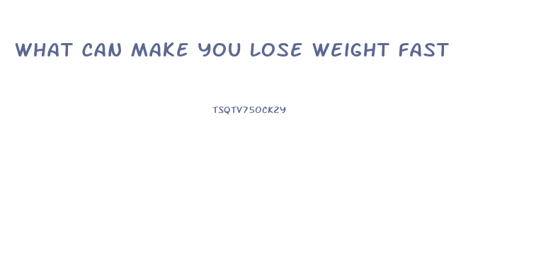 What Can Make You Lose Weight Fast