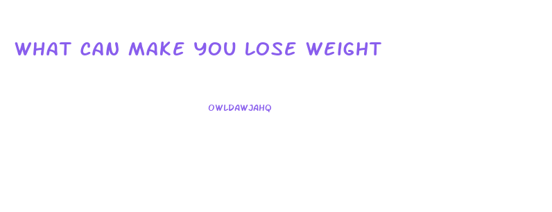 What Can Make You Lose Weight