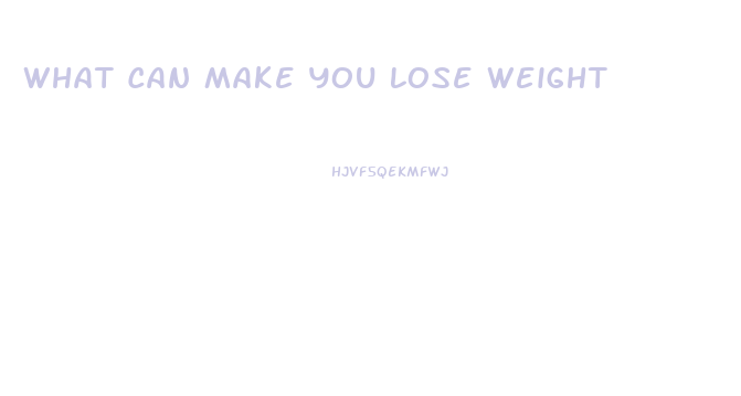 What Can Make You Lose Weight