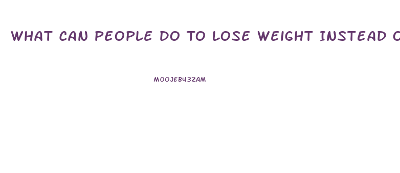 What Can People Do To Lose Weight Instead Of Taking Pills Scholarly