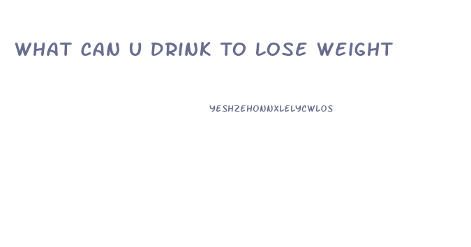 What Can U Drink To Lose Weight