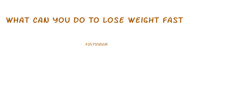 What Can You Do To Lose Weight Fast