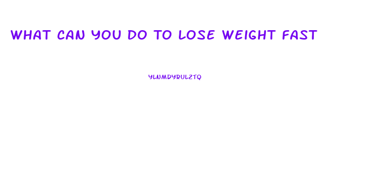 What Can You Do To Lose Weight Fast