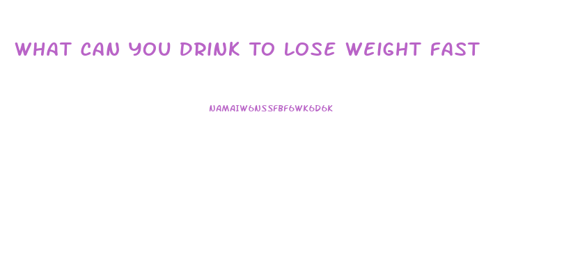 What Can You Drink To Lose Weight Fast
