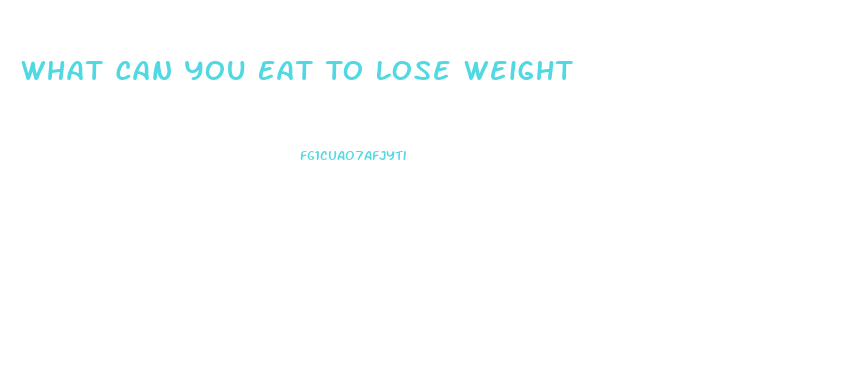 What Can You Eat To Lose Weight