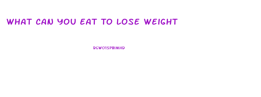 What Can You Eat To Lose Weight