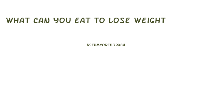 What Can You Eat To Lose Weight