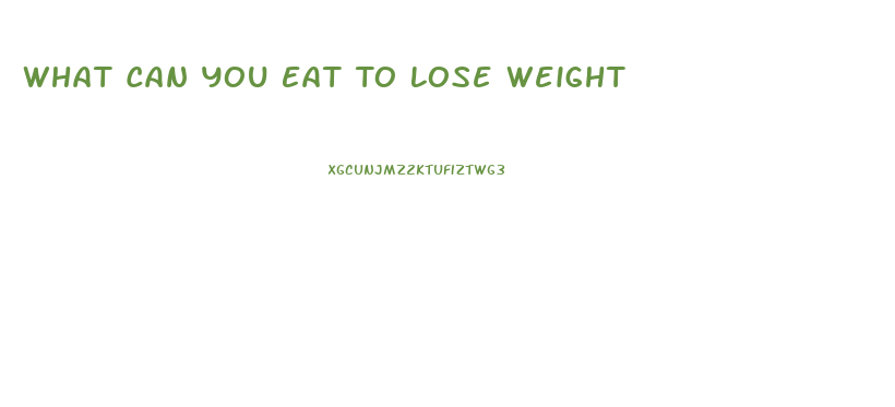 What Can You Eat To Lose Weight