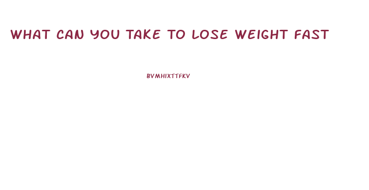 What Can You Take To Lose Weight Fast