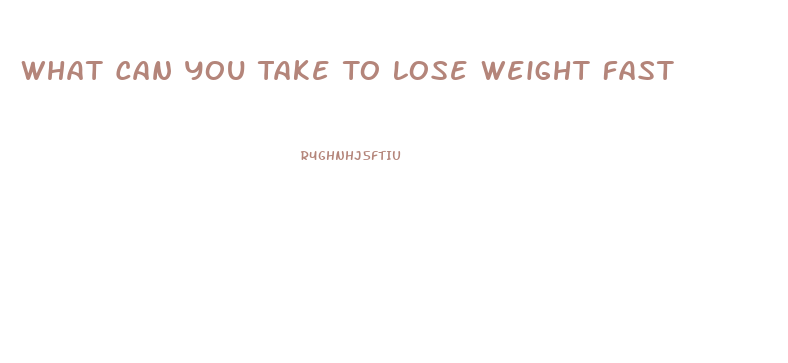 What Can You Take To Lose Weight Fast