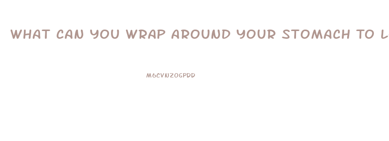 What Can You Wrap Around Your Stomach To Lose Weight