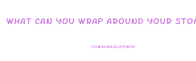 What Can You Wrap Around Your Stomach To Lose Weight