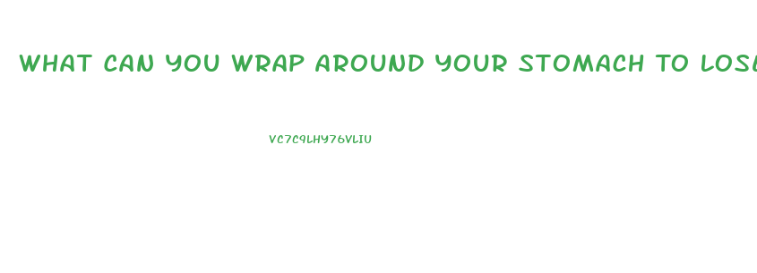 What Can You Wrap Around Your Stomach To Lose Weight