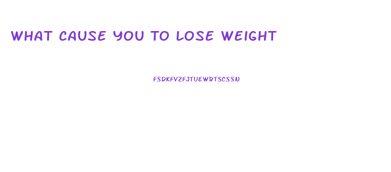 What Cause You To Lose Weight