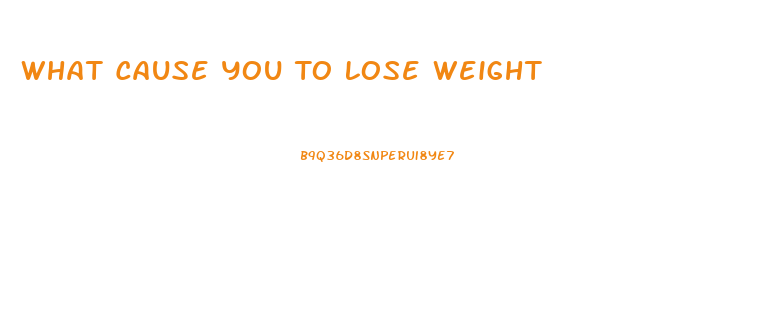 What Cause You To Lose Weight