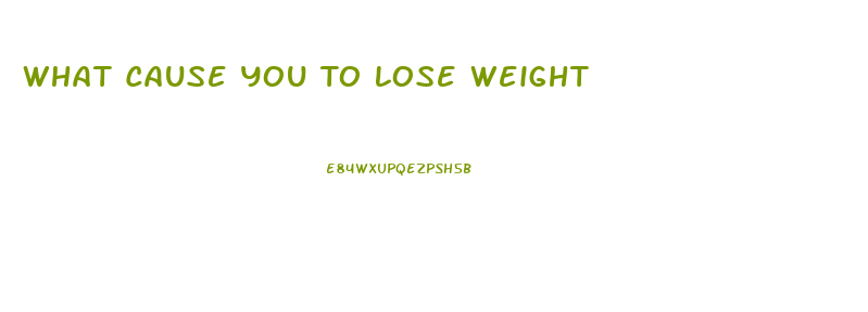 What Cause You To Lose Weight