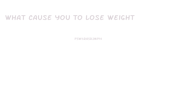 What Cause You To Lose Weight