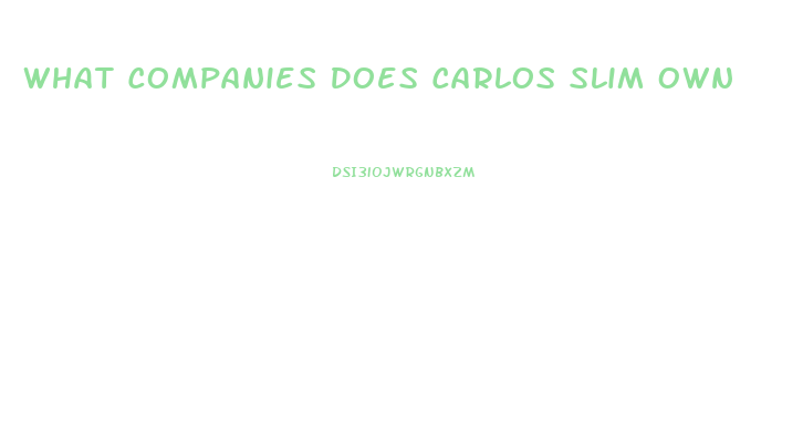 What Companies Does Carlos Slim Own