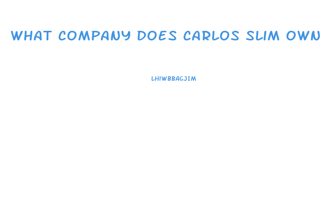 What Company Does Carlos Slim Own