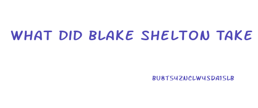 What Did Blake Shelton Take To Lose Weight