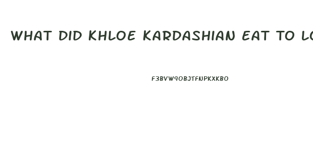 What Did Khloe Kardashian Eat To Lose Weight