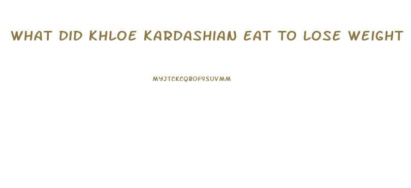 What Did Khloe Kardashian Eat To Lose Weight