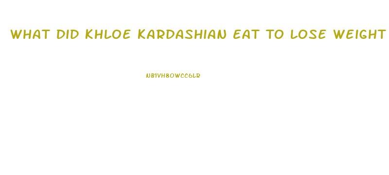 What Did Khloe Kardashian Eat To Lose Weight