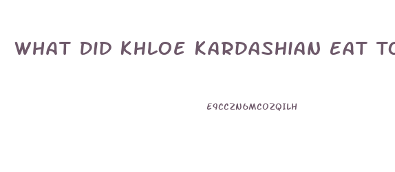 What Did Khloe Kardashian Eat To Lose Weight