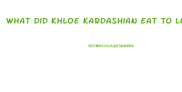 What Did Khloe Kardashian Eat To Lose Weight