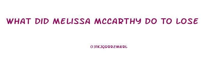 What Did Melissa Mccarthy Do To Lose Weight