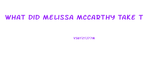 What Did Melissa Mccarthy Take To Lose Weight