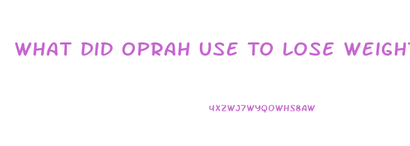 What Did Oprah Use To Lose Weight