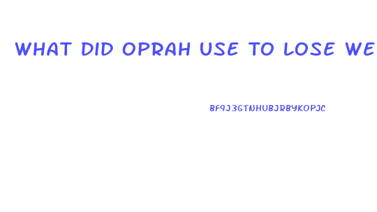 What Did Oprah Use To Lose Weight