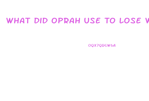 What Did Oprah Use To Lose Weight