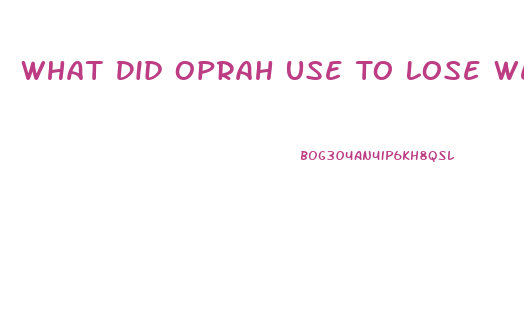 What Did Oprah Use To Lose Weight