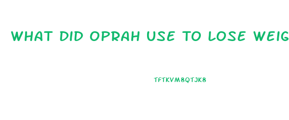 What Did Oprah Use To Lose Weight