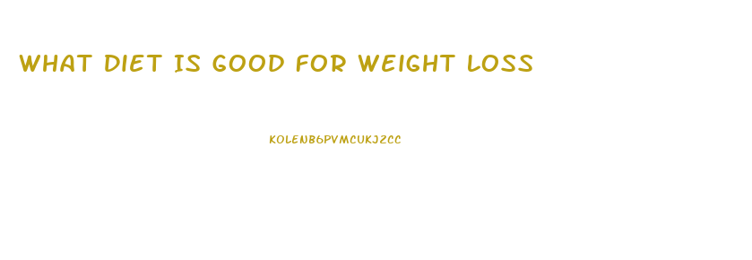 What Diet Is Good For Weight Loss