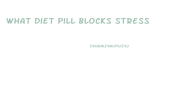 What Diet Pill Blocks Stress