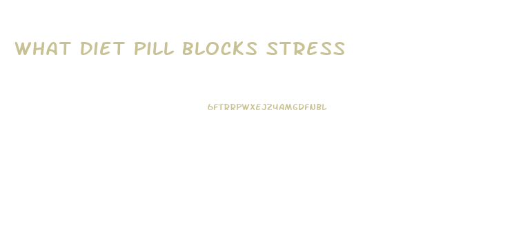 What Diet Pill Blocks Stress