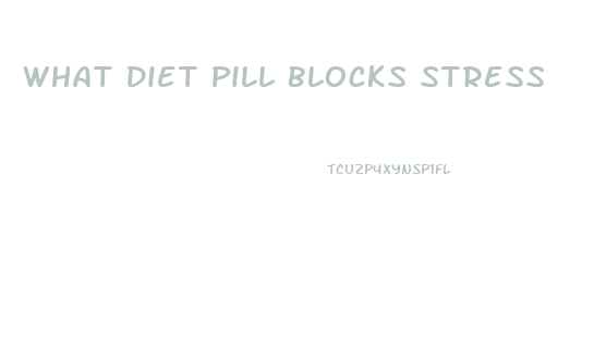 What Diet Pill Blocks Stress