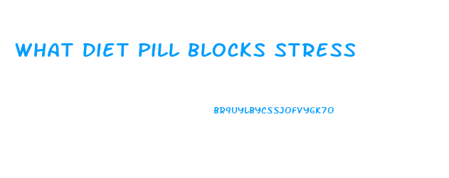 What Diet Pill Blocks Stress