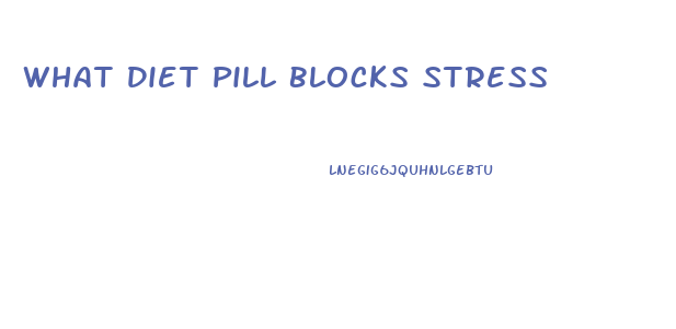 What Diet Pill Blocks Stress