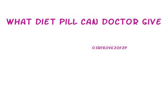 What Diet Pill Can Doctor Give You